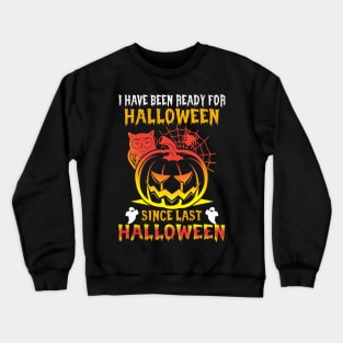 Halloween I`ve been ready for Halloween since last Halloween Crewneck Sweatshirt